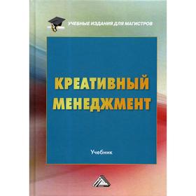 Креативный менеджмент: Учебник. 4-е издание, переработано и дополнено. Под ред. Степанов А.А., Савина М.В.
Креативный менеджмент: Учебник. 4-е издание, переработано и дополнено. Под ред. Степанов А.А., Савина М.В.