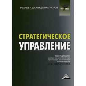 Стратегическое управление: Учебник для магистров. 4-е издание. Под ред. Ларионова И.К.
Стратегическое управление: Учебник для магистров. 4-е издание. Под ред. Ларионова И.К.