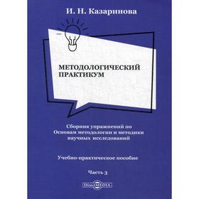 Методологический практикум. Сборник упражнений по Основам методологии и методики научных исследований. В 4 частях. Часть 3: Учебно-практическое пособи
Методологический практикум. Сборник упражнений по Основам методологии и методики научных исследований. В 4 частях. Часть 3: Учебно-практическое пособи
