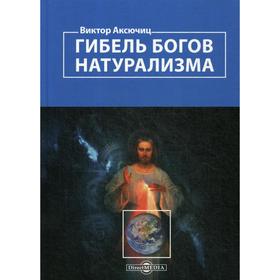 Гибель богов натурализма. Пределы науки и фиаско научного мировоззрения. Аксючиц В.
Гибель богов натурализма. Пределы науки и фиаско научного мировоззрения. Аксючиц В.