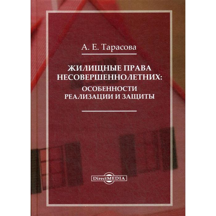 Жилищные права несовершеннолетних: особенности реализации и защиты: Монография. Тарасова А.Е.
Жилищные права несовершеннолетних: особенности реализации и защиты: Монография. Тарасова А.Е.