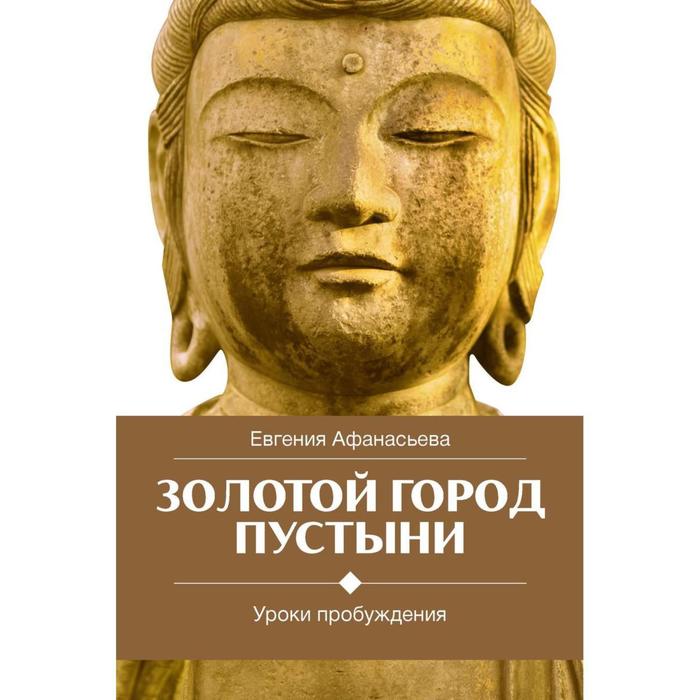 Золотой город пустыни. Уроки пробуждения. Афанасьева Е. 
Золотой город пустыни. Уроки пробуждения. Афанасьева Е.