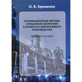 Инновационные методы управления затратами в сегментах нефтегазового производства: Учебное пособие. Еременко О.В.
Инновационные методы управления затратами в сегментах нефтегазового производства: Учебное пособие. Еременко О.В.
