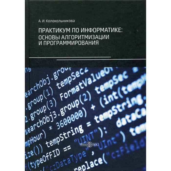 Практикум по информатике: основы алгоритмизации и программирования. Колокольникова А. И.
Практикум по информатике: основы алгоритмизации и программирования. Колокольникова А. И.