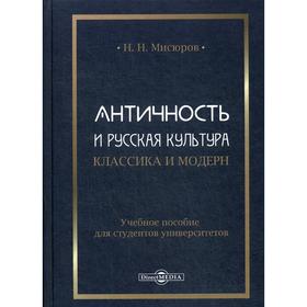Античность и русская культура. Классика и модерн: Учебное пособие для студентов университетов. Мисюров Н.Н.
Античность и русская культура. Классика и модерн: Учебное пособие для студентов университетов. Мисюров Н.Н.
