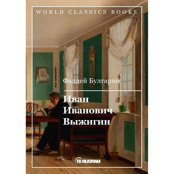 Иван Иванович Выжигин. Булгарин Ф. В.
Иван Иванович Выжигин. Булгарин Ф. В.