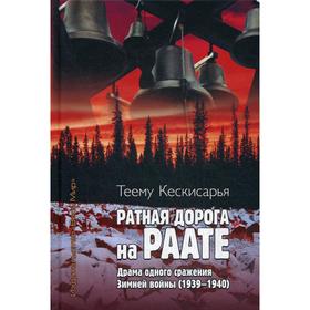 Ратная дорога на Раате. Драма одного сражения Зимней войны (1939-1940). Кескисарья Т.
Ратная дорога на Раате. Драма одного сражения Зимней войны (1939-1940). Кескисарья Т.