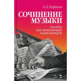 Сочинение музыки. Пособие для начинающих композиторов: Учебное пособие. 4-е издание, стер. Кофанов А. Н.
Сочинение музыки. Пособие для начинающих композиторов: Учебное пособие. 4-е издание, стер. Кофанов А. Н.
