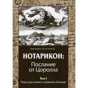 Нотарикон: Послание от Цоролла. Том 1, Пора рассказать о демонах больше. Тавис Карон, Аэстас Асиотус
Нотарикон: Послание от Цоролла. Том 1, Пора рассказать о демонах больше. Тавис Карон, Аэстас Асиотус