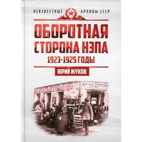 Оборотная сторона НЭПа. 1923-1925. Экономика и политическая борьба в СССР. Жуков Ю. Н.
Оборотная сторона НЭПа. 1923-1925. Экономика и политическая борьба в СССР. Жуков Ю. Н.
