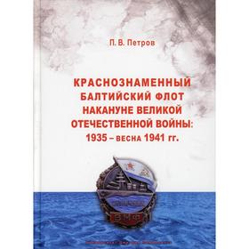 Краснознаменный Балтийский флот накануне Великой Отечественной войны: 1935 - весна 1941 гг.: монография. Петров П.В.
Краснознаменный Балтийский флот накануне Великой Отечественной войны: 1935 - весна 1941 гг.: монография. Петров П.В.