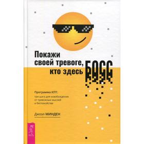 Покажи своей тревоге, кто здесь босс. Программа КПТ: три шага для освобождения от тревожных мыслей и беспокойства. Минден Дж.
Покажи своей тревоге, кто здесь босс. Программа КПТ: три шага для освобождения от тревожных мыслей и беспокойства. Минден Дж.