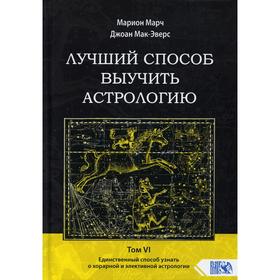 Лучший способ выучить астрологию. Том 6: Единственный способ узнать о хорарной и элективной астрологии. Марион Марч, Джоан Мак-Эверс
Лучший способ выучить астрологию. Том 6: Единственный способ узнать о хорарной и элективной астрологии. Марион Марч, Джоан Мак-Эверс