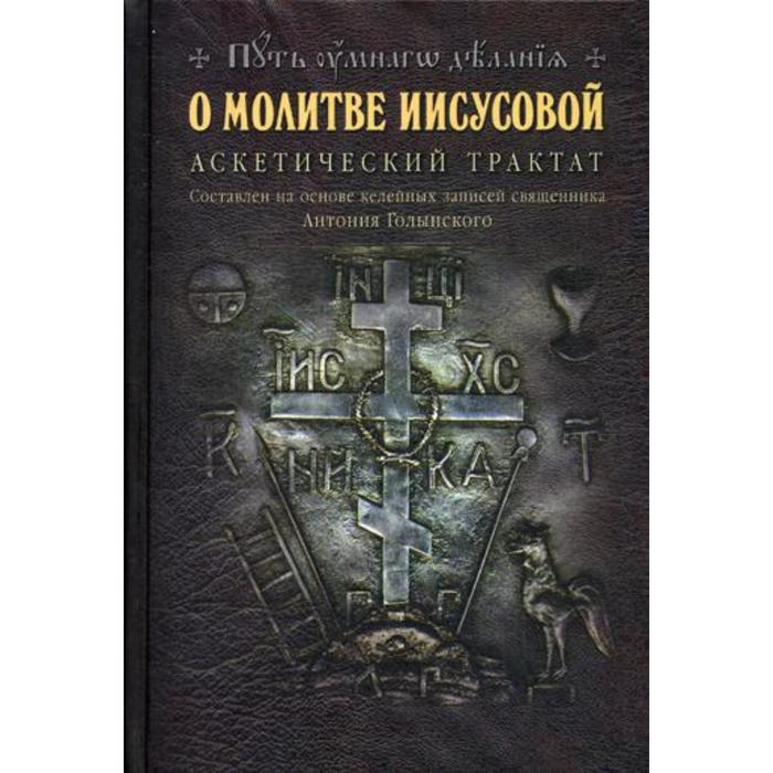 О молитве Иисусовой: Аскетический трактат. Составлен на основе келейных записей священника Анатолия Голынского. Сост. Новиков Н. М.
О молитве Иисусовой: Аскетический трактат. Составлен на основе келейных записей священника Анатолия Голынского. Сост. Новиков Н. М.