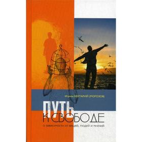 Путь к свободе: О зависимости от вещей, людей и мнений. 2-е издание. Морозов Н., игумен
Путь к свободе: О зависимости от вещей, людей и мнений. 2-е издание. Морозов Н., игумен
