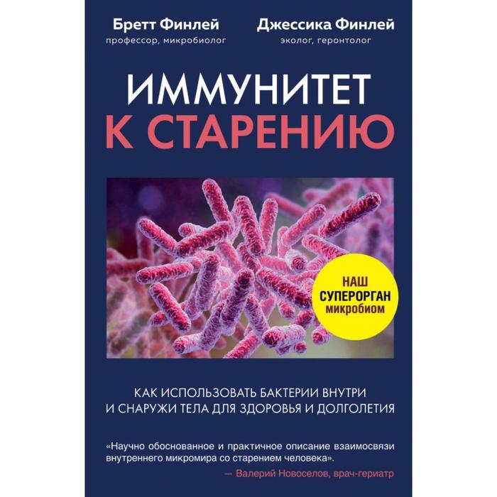 Иммунитет к старению. Как использовать бактерии внутри и снаружи тела для здоровья и долголетия
Иммунитет к старению. Как использовать бактерии внутри и снаружи тела для здоровья и долголетия