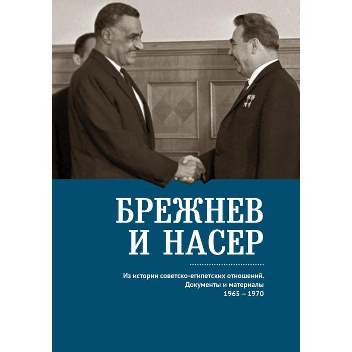 Брежнев и Насер 1965-1970. Из истории советско-египетских отношений. Документы и материалы. Сост. Беляков В.Д.
Брежнев и Насер 1965-1970. Из истории советско-египетских отношений. Документы и материалы. Сост. Беляков В.Д.