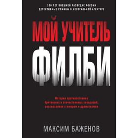 Мой учитель Филби. История противостояния британских и отечественных спецслужб, рассказанная с юмором и драматизмом. Баженов М.
Мой учитель Филби. История противостояния британских и отечественных спецслужб, рассказанная с юмором и драматизмом. Баженов М.
