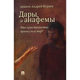 Дары и анафемы. Что христианство принесло в мир 5-е издание, переработанное и дополненное. Кураев А. В. 
Дары и анафемы. Что христианство принесло в мир 5-е издание, переработанное и дополненное. Кураев А. В.