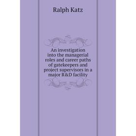 Книга An investigation into the managerial roles and career paths of gatekeepers and project supervisors in a major R D facility
Книга An investigation into the managerial roles and career paths of gatekeepers and project supervisors in a major R D facility