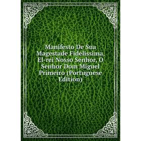 Книга Manifesto De Sua Magestade Fidelissima, El-rei Nosso Senhor, O Senhor Dom Miguel Primeiro (Portuguese Edition)
Книга Manifesto De Sua Magestade Fidelissima, El-rei Nosso Senhor, O Senhor Dom Miguel Primeiro (Portuguese Edition)