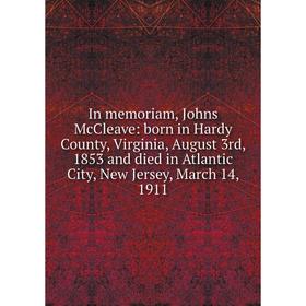 Книга In memoriam, Johns McCleave: born in Hardy County, Virginia, August 3rd, 1853 and died in Atlantic City, New Jersey, March 14, 1911
Книга In memoriam, Johns McCleave: born in Hardy County, Virginia, August 3rd, 1853 and died in Atlantic City, New Jersey, March 14, 1911