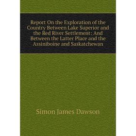 Книга Report On the Exploration of the Country Between Lake Superior and the Red River Settlement: And Between the Latter Place and the Assiniboine an
Книга Report On the Exploration of the Country Between Lake Superior and the Red River Settlement: And Between the Latter Place and the Assiniboine an