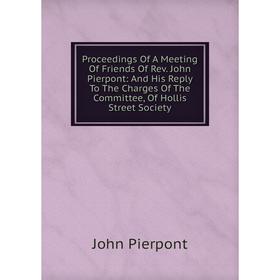 Книга Proceedings Of A Meeting Of Friends Of Rev. John Pierpont: And His Reply To The Charges Of The Committee, Of Hollis Street Society
Книга Proceedings Of A Meeting Of Friends Of Rev. John Pierpont: And His Reply To The Charges Of The Committee, Of Hollis Street Society