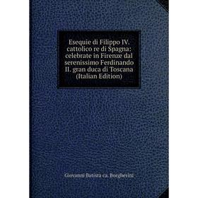 Книга Esequie di Filippo IV. cattolico re di Spagna: celebrate in Firenze dal serenissimo Ferdinando II. gran duca di Toscana (Italian Edition)
Книга Esequie di Filippo IV. cattolico re di Spagna: celebrate in Firenze dal serenissimo Ferdinando II. gran duca di Toscana (Italian Edition)
