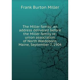 Книга The Miller family an address delivered before the Miller family re-union association of North Waldoboro, Maine, September 7, 1904
Книга The Miller family an address delivered before the Miller family re-union association of North Waldoboro, Maine, September 7, 1904