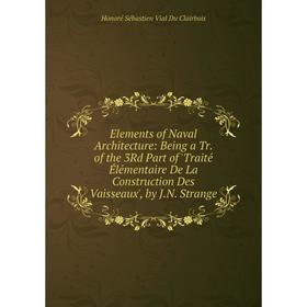 Книга Elements of Naval Architecture: Being a Tr. of the 3Rd Part of 'Traité Élémentaire De La Construction Des Vaisseaux', by J.N. Strange
Книга Elements of Naval Architecture: Being a Tr. of the 3Rd Part of 'Traité Élémentaire De La Construction Des Vaisseaux', by J.N. Strange
