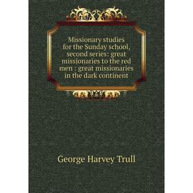 Книга Missionary studies for the Sunday school, second series: great missionaries to the red men: great missionaries in the dark continent
Книга Missionary studies for the Sunday school, second series: great missionaries to the red men: great missionaries in the dark continent