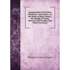 Книга Inauguration of President Watterson Gormanius, Or, the Battle of Reps-Demos the Temple of Trusts, Honesty and Venality, and Other Travesties
Книга Inauguration of President Watterson Gormanius, Or, the Battle of Reps-Demos the Temple of Trusts, Honesty and Venality, and Other Travesties
