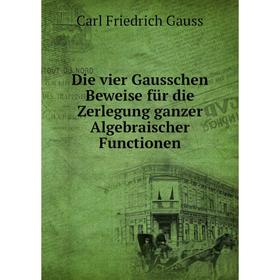 Книга Die vier Gausschen Beweise für die Zerlegung ganzer Algebraischer Functionen
Книга Die vier Gausschen Beweise für die Zerlegung ganzer Algebraischer Functionen