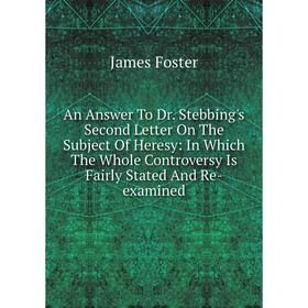 Книга An Answer To Dr. Stebbing's Second Letter On The Subject Of Heresy: In Which The Whole Controversy Is Fairly Stated And Re-examined
Книга An Answer To Dr. Stebbing's Second Letter On The Subject Of Heresy: In Which The Whole Controversy Is Fairly Stated And Re-examined
