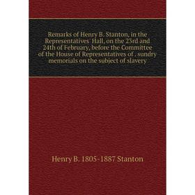 Книга Remarks of Henry B. Stanton, in the Representatives' Hall, on the 23rd and 24th of February, before the Committee of the House of Representative
Книга Remarks of Henry B. Stanton, in the Representatives' Hall, on the 23rd and 24th of February, before the Committee of the House of Representative
