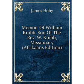 Книга Memoir Of William Knibb, Son of the Rev W Knibb, Missionary (Afrikaans Edition)
Книга Memoir Of William Knibb, Son of the Rev W Knibb, Missionary (Afrikaans Edition)