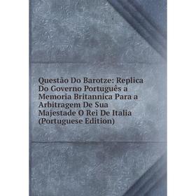 Книга Questão Do Barotze: Replica Do Governo Português a Memoria Britannica Para a Arbitragem De Sua Majestade O Rei De Italia (Portuguese Edition)
Книга Questão Do Barotze: Replica Do Governo Português a Memoria Britannica Para a Arbitragem De Sua Majestade O Rei De Italia (Portuguese Edition)