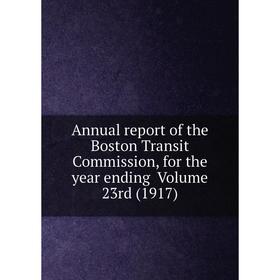 Книга Annual report of the Boston Transit Commission, for the year ending Volume 23rd (1917)
Книга Annual report of the Boston Transit Commission, for the year ending Volume 23rd (1917)