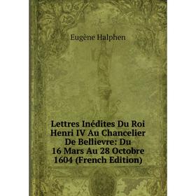 Книга Lettres Inédites Du Roi Henri IV Au Chancelier De Bellievre: Du 16 Mars Au 28 Octobre 1604
Книга Lettres Inédites Du Roi Henri IV Au Chancelier De Bellievre: Du 16 Mars Au 28 Octobre 1604