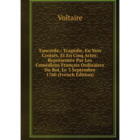 Книга Tancrede: Tragédie, En Vers Croisés, Et En Cinq Actes Représentée Par Les Comédiens Français Ordinaires Du Roi, Le 3 Septembre 1760 (French Edit
Книга Tancrede: Tragédie, En Vers Croisés, Et En Cinq Actes Représentée Par Les Comédiens Français Ordinaires Du Roi, Le 3 Septembre 1760 (French Edit
