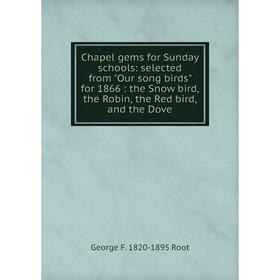 Книга Chapel gems for Sunday schools: selected from Our song birds for 1866: the Snow bird, the Robin, the Red bird, and the Dove
Книга Chapel gems for Sunday schools: selected from Our song birds for 1866: the Snow bird, the Robin, the Red bird, and the Dove