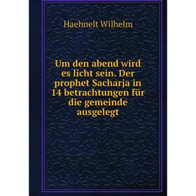 Книга Um den abend wird es licht sein. Der prophet Sacharja in 14 betrachtungen für die gemeinde ausgelegt
Книга Um den abend wird es licht sein. Der prophet Sacharja in 14 betrachtungen für die gemeinde ausgelegt