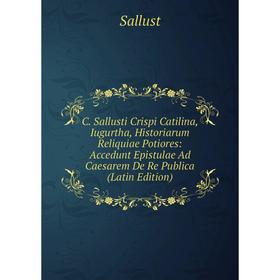 Книга C. Sallusti Crispi Catilina, Iugurtha, Historiarum Reliquiae Potiores: Accedunt Epistulae Ad Caesarem De Re Publica (Latin Edition)
Книга C. Sallusti Crispi Catilina, Iugurtha, Historiarum Reliquiae Potiores: Accedunt Epistulae Ad Caesarem De Re Publica (Latin Edition)