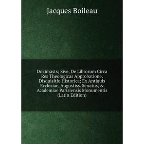 Книга Dokimasts Sive, De Librorum Circa Res Theologicas Approbatione, Disquisitio Historica Ex Antiquis Ecclesiae, Augustiss
Книга Dokimasts Sive, De Librorum Circa Res Theologicas Approbatione, Disquisitio Historica Ex Antiquis Ecclesiae, Augustiss