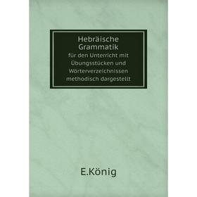 Книга Hebräische Grammatik für den Unterricht mit Übungsstücken und Wörterverzeichnissen methodisch dargestellt
Книга Hebräische Grammatik für den Unterricht mit Übungsstücken und Wörterverzeichnissen methodisch dargestellt