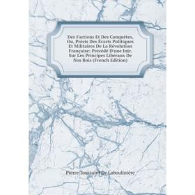 Книга Des Factions Et Des Conquêtes, Ou, Précis Des Écarts Politiques Et Militaires De La Révolution Française
Книга Des Factions Et Des Conquêtes, Ou, Précis Des Écarts Politiques Et Militaires De La Révolution Française