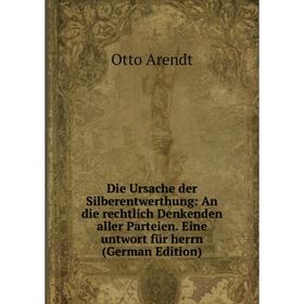 Книга Die Ursache der Silberentwerthung: An die rechtlich Denkenden aller Parteien. Eine untwort für herrn (German Edition)
Книга Die Ursache der Silberentwerthung: An die rechtlich Denkenden aller Parteien. Eine untwort für herrn (German Edition)