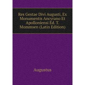 Книга Res Gestae Divi Augusti, Ex Monumentis Ancyrano Et Apolloniensi Ed. T. Mommsen (Latin Edition)
Книга Res Gestae Divi Augusti, Ex Monumentis Ancyrano Et Apolloniensi Ed. T. Mommsen (Latin Edition)