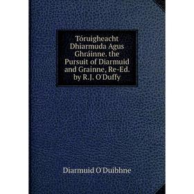 Книга Tóruigheacht Dhiarmuda Agus Ghráinne. the Pursuit of Diarmuid and Grainne, Re-Ed. by R.J. O'Duffy
Книга Tóruigheacht Dhiarmuda Agus Ghráinne. the Pursuit of Diarmuid and Grainne, Re-Ed. by R.J. O'Duffy